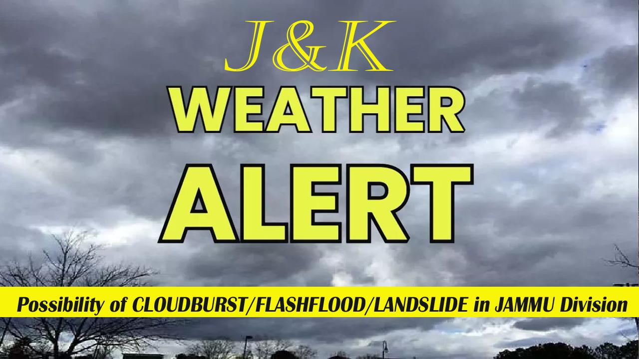Possibility of CLOUDBURST/FLASHFLOOD/LANDSLIDE in JAMMU Division. #StayAlert